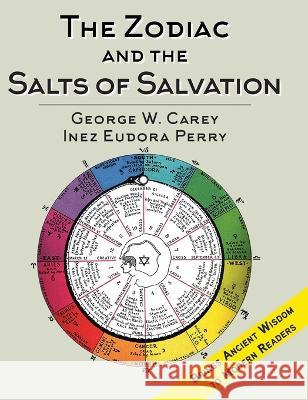 The Zodiac and the Salts of Salvation: Two Parts George W. Carey 9781635618884