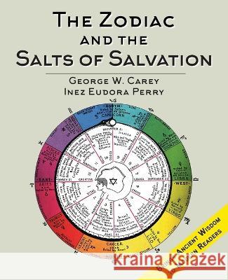 The Zodiac and the Salts of Salvation: Two Parts George W. Carey 9781635618891