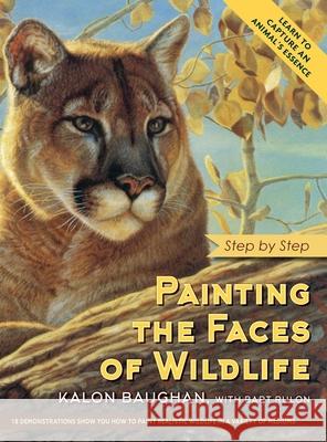 Painting the Faces of Wildlife: Step by Step Kalon Baughan, Bart Rulon 9781635619270 Echo Point Books & Media