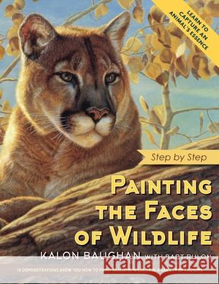 Painting the Faces of Wildlife: Step by Step Kalon Baughan, Bart Rulon 9781635619287 Echo Point Books & Media