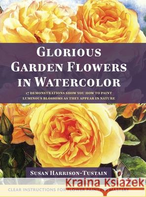 Glorious Garden Flowers in Watercolor Susan Harrison-Tustain 9781635619492 Echo Point Books & Media