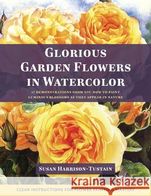 Glorious Garden Flowers in Watercolor Susan Harrison-Tustain 9781635619508 Echo Point Books & Media