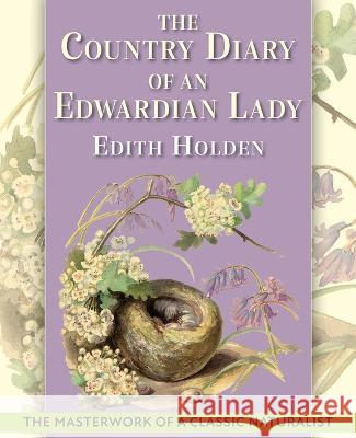 The Country Diary of An Edwardian Lady: A facsimile reproduction of a 1906 naturalist\'s diary Edith Holden 9781635619997 Echo Point Books & Media, LLC