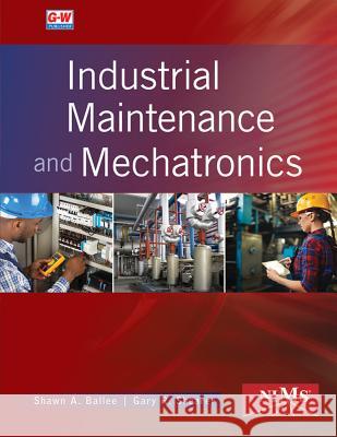 Industrial Maintenance and Mechatronics Shawn A. Ballee Gary R. Shearer 9781635634273 Goodheart-Wilcox Publisher
