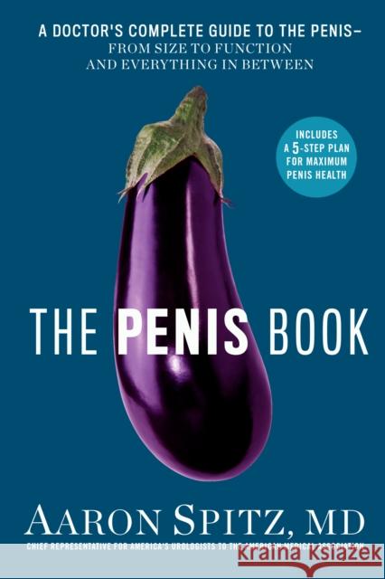 The Penis Book: A Doctor’s Complete Guide to the Penis - From Size to Function and Everything in Between Aaron Spitz 9781635650297 Potter/Ten Speed/Harmony/Rodale