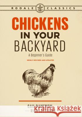 Chickens in Your Backyard, Newly Revised and Updated: A Beginner's Guide Gail Damerow 9781635650969 Rodale Books