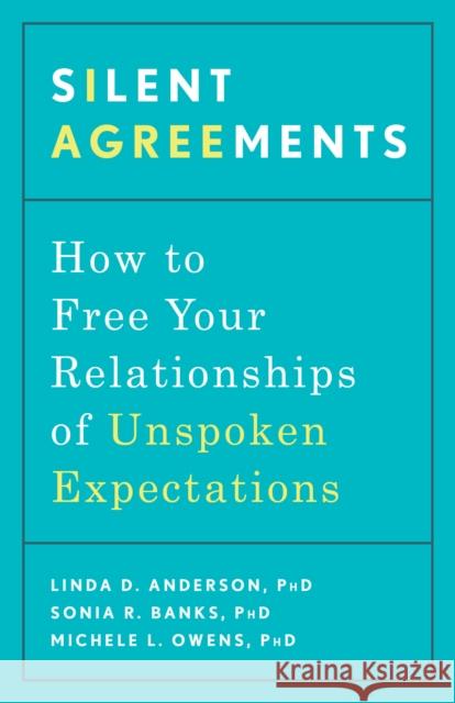 Silent Agreements: How to Free Your Relationships of Unspoken Expectations Linda D. Anderson Sonia R. Banks Michele L. Owens 9781635653465