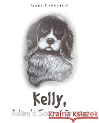 Kelly, Adam's Secret Dream Gary Bengston 9781635680652 Page Publishing, Inc.