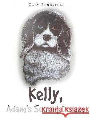 Kelly, Adam's Secret Dream Gary Bengston 9781635680669 Page Publishing, Inc.