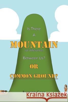Is There a Mountain of Difference between Us or 'Common Ground'? Richard B Cook 9781635680928
