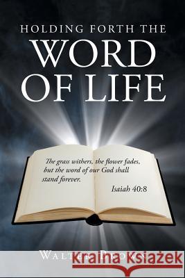 Holding Forth the Word of Life Walter Brown 9781635681765 Page Publishing, Inc.