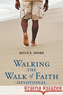 Walking the Walk of Faith: Devotional for the Man of God Bessie R. Brown 9781635683684 Page Publishing, Inc.