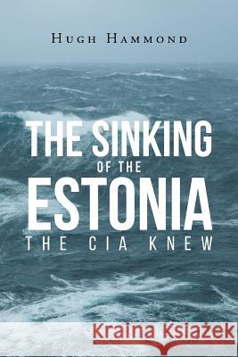 The Sinking of the Estonia: The CIA Knew Hugh Hammond 9781635684049