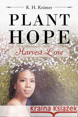 Plant Hope - Harvest Love R H Krämer 9781635685756 Page Publishing, Inc.