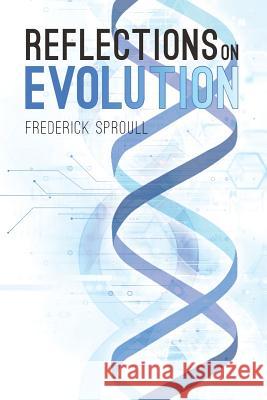 Reflections On Evolution Frederick Sproull 9781635686012 Page Publishing, Inc.