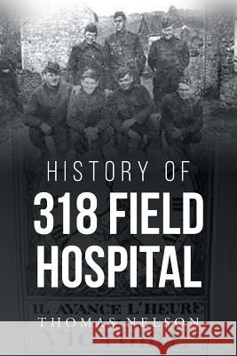 History of 318 Field Hospital Thomas Nelson 9781635686500 Page Publishing, Inc.