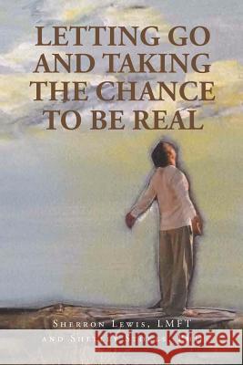 Letting Go and Taking the Chance to be Real Sherron Lewis Lmft, Shelley Stokes, PhD 9781635687071 Page Publishing, Inc.