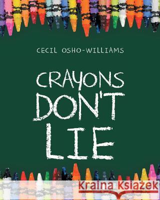 Crayons Don't Lie Cecil Osho-Williams 9781635687545 Page Publishing, Inc.