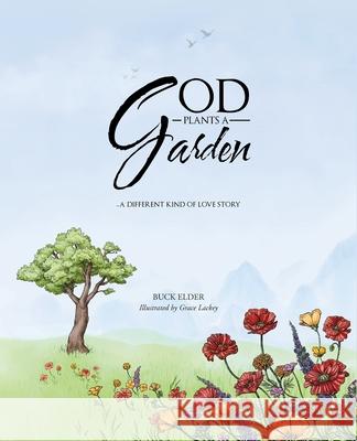 God Plants a Garden: A Different Kind of Love Story Buck Elder 9781635687668