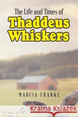 The Life and Times of Thaddeus Whiskers Marcia Franke 9781635688139 Page Publishing, Inc.