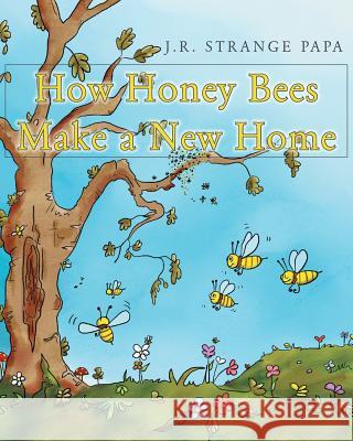 How Honey Bees Make a New Home J R Strange Papa 9781635688597 Page Publishing, Inc.
