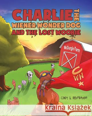 Charlie the Wiener Wonder Dog and the Lost Woobie Cindy Brumbaugh 9781635689372