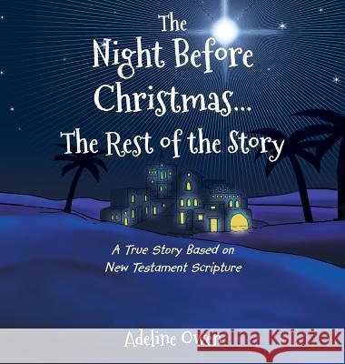 The Night Before Christmas...The Rest of the Story: A True Story Based on New Testament Scripture Adeline Owen 9781635750225 Christian Faith