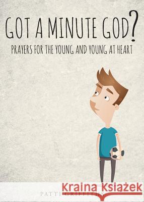 Got a Minute God?: Prayers for the Young and Young at Heart Patti Griffiths 9781635751062