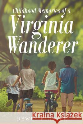 Childhood Memories of a Virginia Wanderer Dewey Plaster 9781635751468 Christian Faith Publishing, Inc