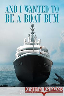 And I Wanted to Be a Boat Bum Jim Hawk 9781635754193