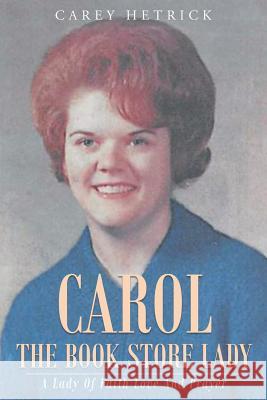 Carol The Book Store Lady: A Lady Of Faith Love And Prayer Hetrick, Carey 9781635755510