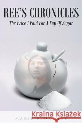 Ree's Chronicles: The Price I Paid For A Cup Of Sugar Florence, Marie 9781635756166