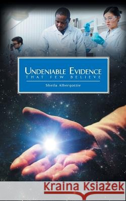 Undeniable Evidence: That Few Believe Sheila Albergottie 9781635758375
