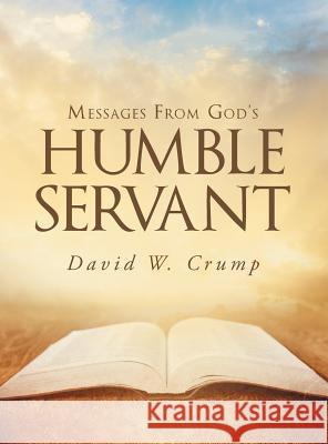 Messages From God's Humble Servant Crump, David W. 9781635759082 Christian Faith Publishing, Inc.