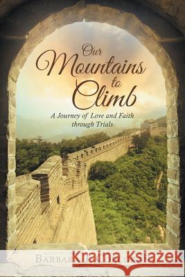 Our Mountains to Climb: A Journey of Love and Faith Through Trials Barbara J. Corcoran 9781635759723 Christian Faith Publishing, Inc.