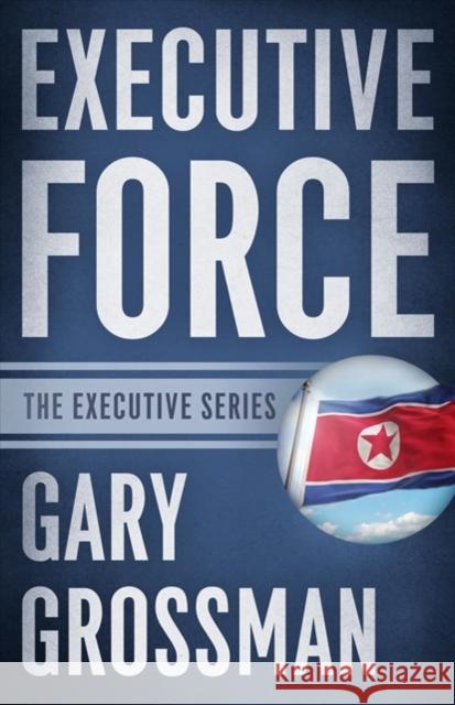Executive Force Gary Grossman 9781635764420 Diversion Publishing - Ips