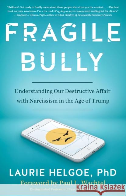 Fragile Bully: Understanding Our Destructive Affair with Narcissism in the Age of Trump Helgoe, Laurie 9781635765458 Diversion Books