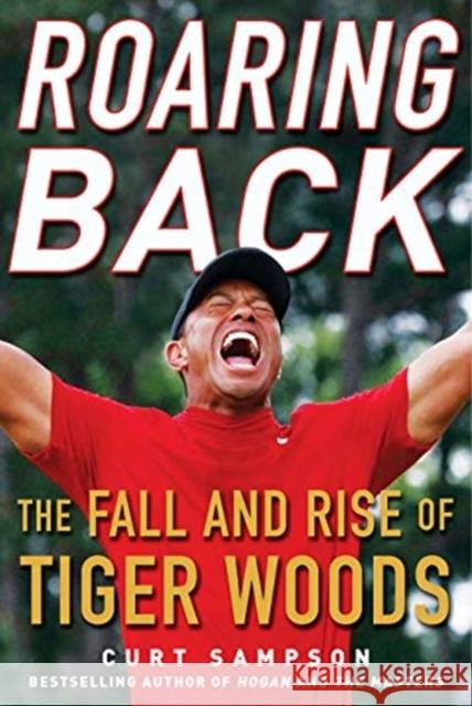 Roaring Back: The Fall and Rise of Tiger Woods Curt Sampson 9781635766837