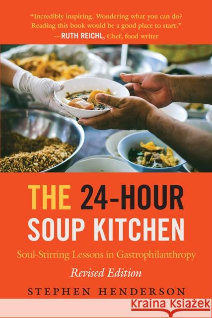 The 24-Hour Soup Kitchen: Soul-Stirring Lessons in Gastrophilanthropy: Revised Edition Henderson, Stephen 9781635767469 Radius Book Group