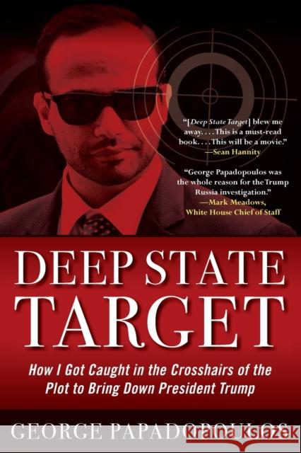 Deep State Target: How I Got Caught in the Crosshairs of the Plot to Bring Down President Trump George Papadopoulos 9781635767575
