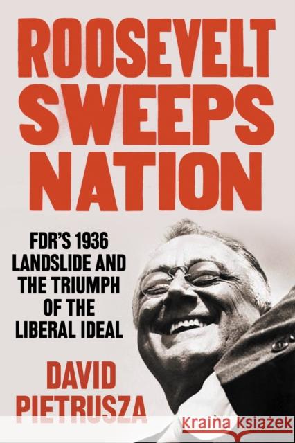 Roosevelt Sweeps Nation: Fdr's 1936 Landslide and the Triumph of the Liberal Ideal Pietrusza, David 9781635767773 Diversion Books