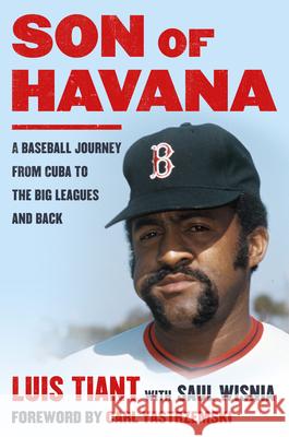 Son of Havana: A Baseball Journey from Cuba to the Big Leagues and Back Luis Tiant Saul Wisnia 9781635767872
