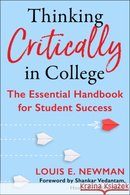 Thinking Critically in College: The Essential Handbook for Student Success Louis Newman 9781635767957 EverAfter Romance