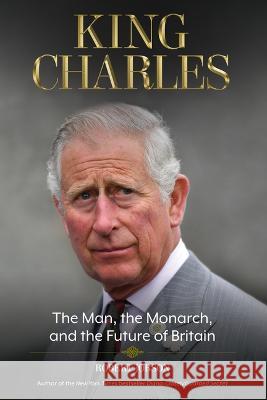 King Charles: The Man, the Monarch, and the Future of Britain Robert Jobson 9781635767995 Diversion Books