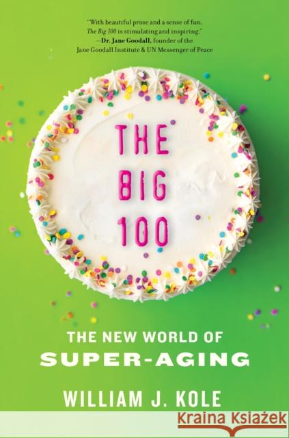 The Big 100: The Coming Age of Super-Aging William J. Kole 9781635768565 Diversion Books