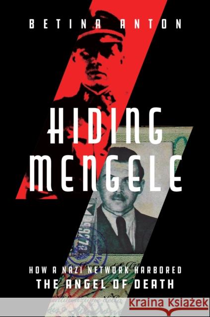 Hiding Mengele: How a Nazi Network Harbored the Angel of Death Betina Anton 9781635768824 Diversion Books