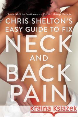 Chris Shelton's Easy Guide to Fixing Neck and Back Pain Chris Shelton 9781635769227 Radius Book Group