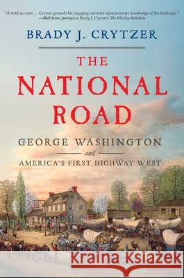 The National Road: George Washington and America's First Highway West Brady J. Crytzer 9781635769494 Diversion Books