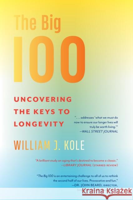 The Big 100: Uncovering the Keys to Longevity William J. Kole 9781635769920 Diversion Books