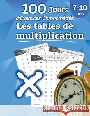 Les tables de multiplication - 100 Jours d'Exercices Chronométrés: CE2 / CM1 7-10 ans, Exercices de Mathématiques, Multiplication - Chiffres 0-12, Pro Math, Humble 9781635783209